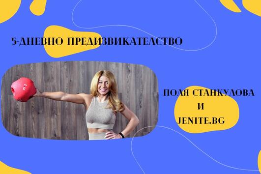 5-дневното предизвикателство на Поля Станкулова и Jenite.bg!