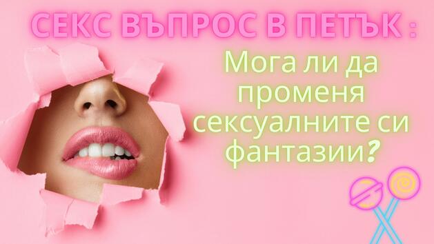 Сeкс въпрос в петък: Мога ли да променя сексуалните си фантазии?
